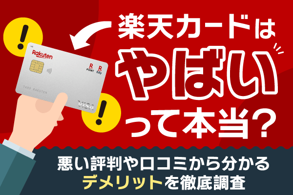 楽天カードはやばいって本当？悪い評判や口コミから分かるデメリットを徹底調査